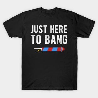 Just here to bang T-Shirt